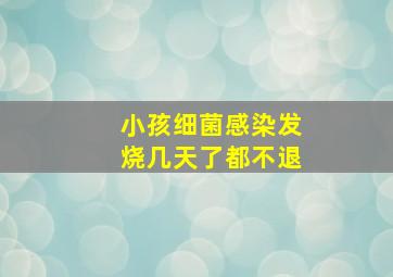 小孩细菌感染发烧几天了都不退