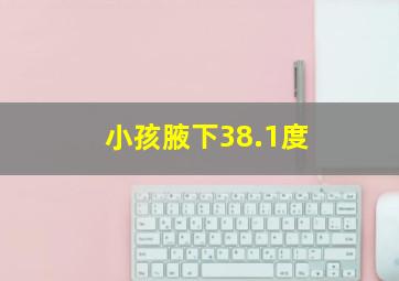 小孩腋下38.1度