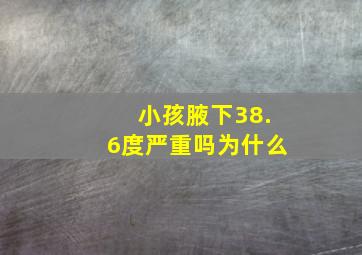 小孩腋下38.6度严重吗为什么