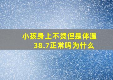 小孩身上不烫但是体温38.7正常吗为什么