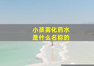 小孩雾化药水是什么名称的