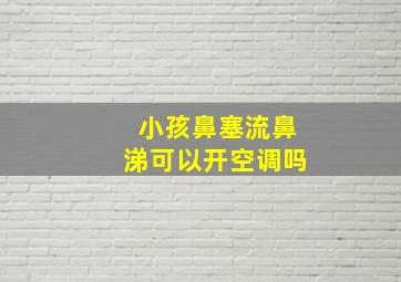 小孩鼻塞流鼻涕可以开空调吗