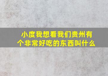 小度我想看我们贵州有个非常好吃的东西叫什么