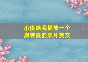 小度给我播放一个奥特曼的照片英文