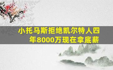 小托马斯拒绝凯尔特人四年8000万现在拿底薪