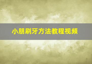 小朋刷牙方法教程视频