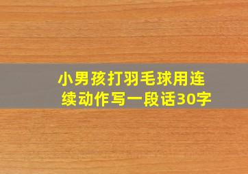 小男孩打羽毛球用连续动作写一段话30字