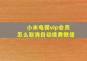 小米电视vip会员怎么取消自动续费微信