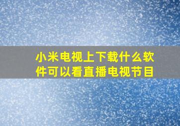 小米电视上下载什么软件可以看直播电视节目