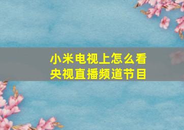 小米电视上怎么看央视直播频道节目