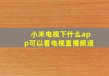 小米电视下什么app可以看电视直播频道