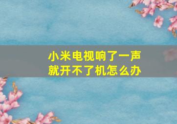 小米电视响了一声就开不了机怎么办