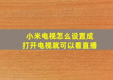 小米电视怎么设置成打开电视就可以看直播