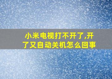 小米电视打不开了,开了又自动关机怎么回事