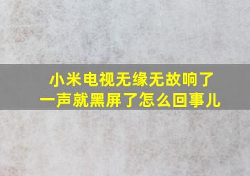 小米电视无缘无故响了一声就黑屏了怎么回事儿