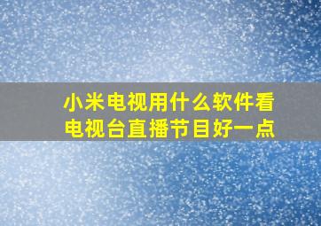 小米电视用什么软件看电视台直播节目好一点