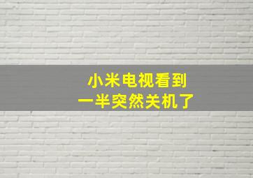 小米电视看到一半突然关机了