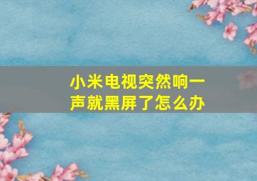 小米电视突然响一声就黑屏了怎么办