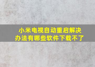 小米电视自动重启解决办法有哪些软件下载不了