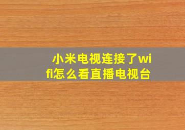 小米电视连接了wifi怎么看直播电视台