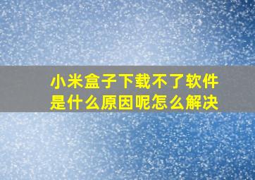 小米盒子下载不了软件是什么原因呢怎么解决