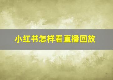 小红书怎样看直播回放