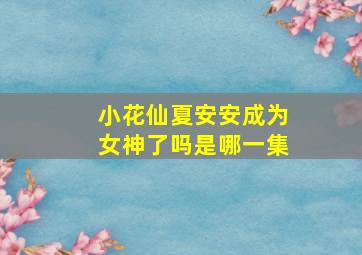 小花仙夏安安成为女神了吗是哪一集