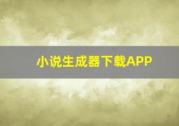 小说生成器下载APP