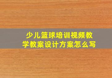 少儿篮球培训视频教学教案设计方案怎么写