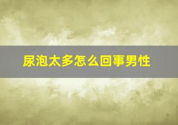 尿泡太多怎么回事男性