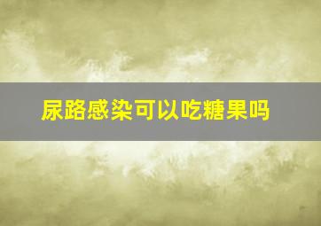 尿路感染可以吃糖果吗