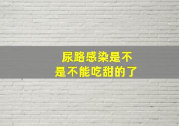 尿路感染是不是不能吃甜的了