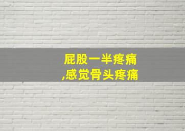 屁股一半疼痛,感觉骨头疼痛