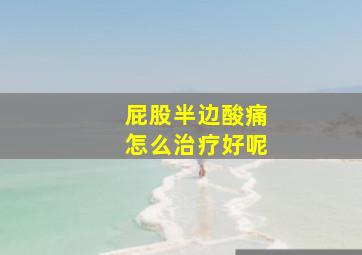 屁股半边酸痛怎么治疗好呢