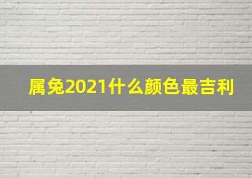 属兔2021什么颜色最吉利