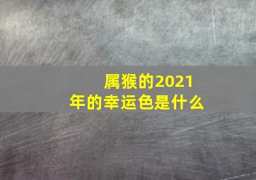 属猴的2021年的幸运色是什么