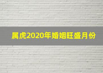 属虎2020年婚姻旺盛月份