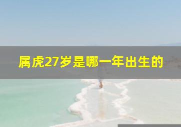 属虎27岁是哪一年出生的