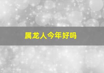 属龙人今年好吗