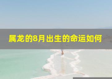 属龙的8月出生的命运如何