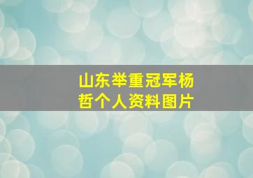 山东举重冠军杨哲个人资料图片