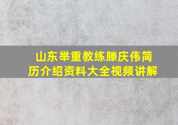 山东举重教练滕庆伟简历介绍资料大全视频讲解