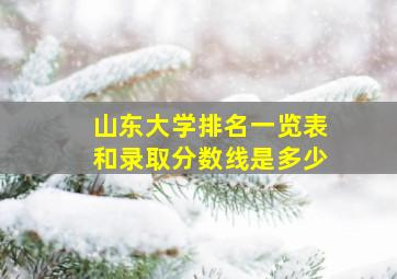 山东大学排名一览表和录取分数线是多少