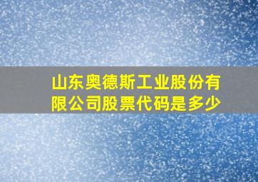 山东奥德斯工业股份有限公司股票代码是多少