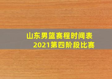 山东男篮赛程时间表2021第四阶段比赛