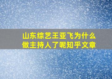 山东综艺王亚飞为什么做主持人了呢知乎文章