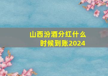 山西汾酒分红什么时候到账2024