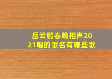 岳云鹏春晚相声2021唱的歌名有哪些歌