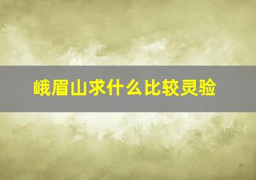 峨眉山求什么比较灵验