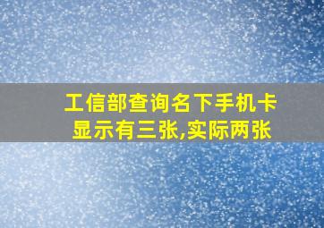 工信部查询名下手机卡显示有三张,实际两张